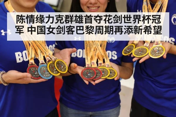 陈情缘力克群雄首夺花剑世界杯冠军 中国女剑客巴黎周期再添新希望