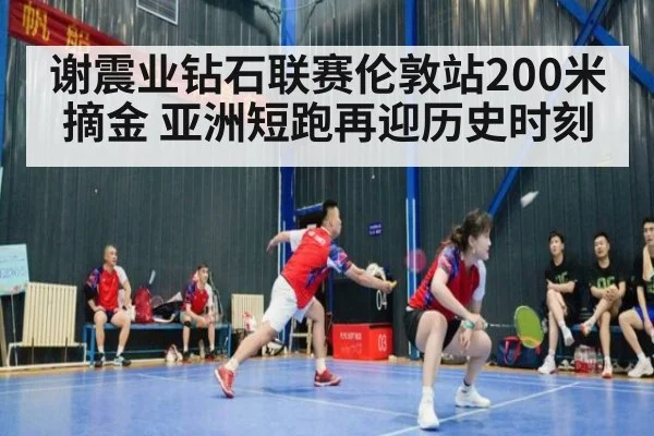 谢震业钻石联赛伦敦站200米摘金 亚洲短跑再迎历史时刻